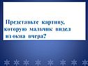 Представьте картину, которую мальчик видел из окна вчера