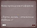Кому принадлежит афоризм: «Терпи, казак, - атаманом будешь »
