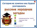 Сегодня на занятии мы будем разгадывать русские народные загадки