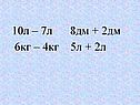 10л – 7л 8дм + 2дм 6кг – 4кг 5л + 2л