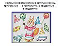 Круглые конфетки положи в круглую коробку, треугольные — в треугольную